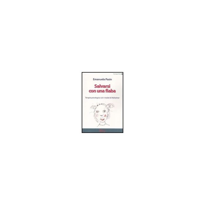 Salvarsi Con Una Fiaba. Terapia Psicologica Con I Malati Di Alzheimer - Pasin Emanuela - Ma. Gi. - 9788874870394
