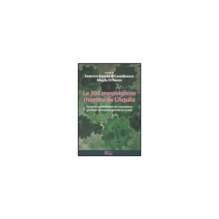 Le Trecentonovantotto Meravigliose Maestre De L'aquila. Progetto Sperimentale Per Contrastare Gli Effetti Del Truma Tramite La Scuola - Bianchi Di Castelbianco F. ; Di Renzo M. - Ma. Gi. - 9788874870547 Le Trecentonovantotto Meravigliose Maestre De L'aquila. Progetto Sperimentale Per Contrastare Gli Effetti Del Truma Tramite La Scuola - Bianchi Di Castelbianco F. ; Di Renzo M. - Ma. Gi. - 9788874870547