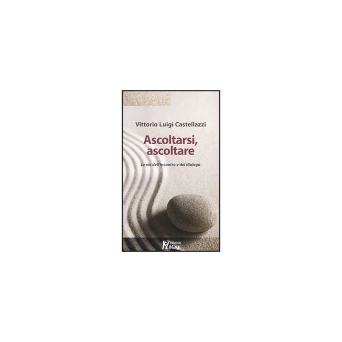Ascoltarsi, Ascoltare. Le Vie Dell'incontro E Del Dialogo - Castellazzi Vittorio L. - Ma. Gi. - 9788874870615 Ascoltarsi, Ascoltare. Le Vie Dell'incontro E Del Dialogo - Castellazzi Vittorio L. - Ma. Gi. - 9788874870615