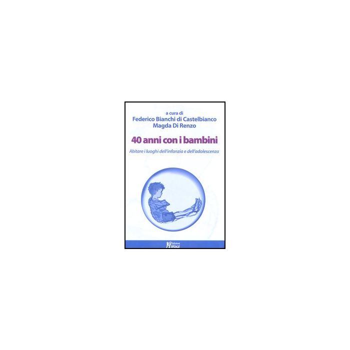 40 Anni Con I Bambini. Abitare I Luoghi Dell'infanzia E Dell'adolescenza - Di Renzo M. ; Bianchi Di Castelbianco F. - Ma. Gi. - 9788874870752 40 Anni Con I Bambini. Abitare I Luoghi Dell'infanzia E Dell'adolescenza - Di Renzo M. ; Bianchi Di Castelbianco F. - Ma. Gi. - 9788874870752