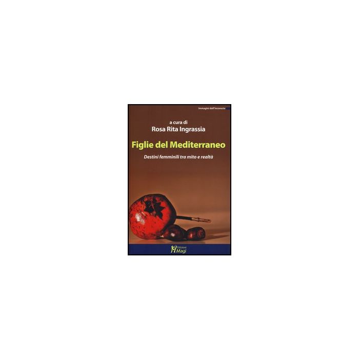 Figlie Del Mediterraneo. Destini Femminili Tra Mito E Realta' - Ingrassia R. R.  - Ma. Gi. - 9788874870936