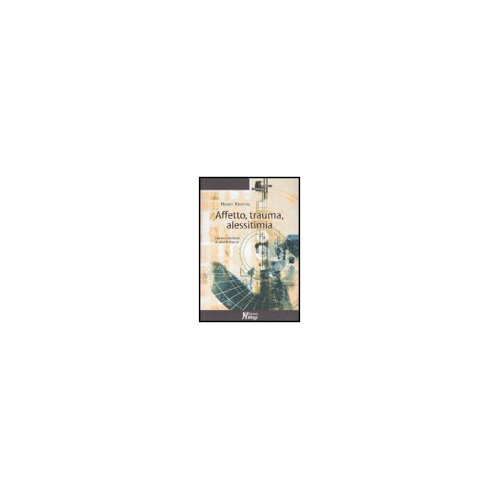 Affetto, Trauma, Alessitimia - Krystal Henry - Ma. Gi. - 9788874872015 Affetto, Trauma, Alessitimia - Krystal Henry - Ma. Gi. - 9788874872015