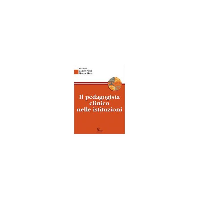 Il Pedagogista Clinico Nelle Istituzioni  - Pesci G. ; Marti M.  - Ma. Gi. - 9788874872268