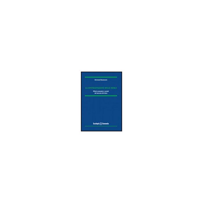 La Contraffazione Delle Merci. Effetti Economici E Sociali Del Mercato Del Falso La Contraffazione Delle Merci. Effetti Economici E Sociali Del Mercato Del Falso