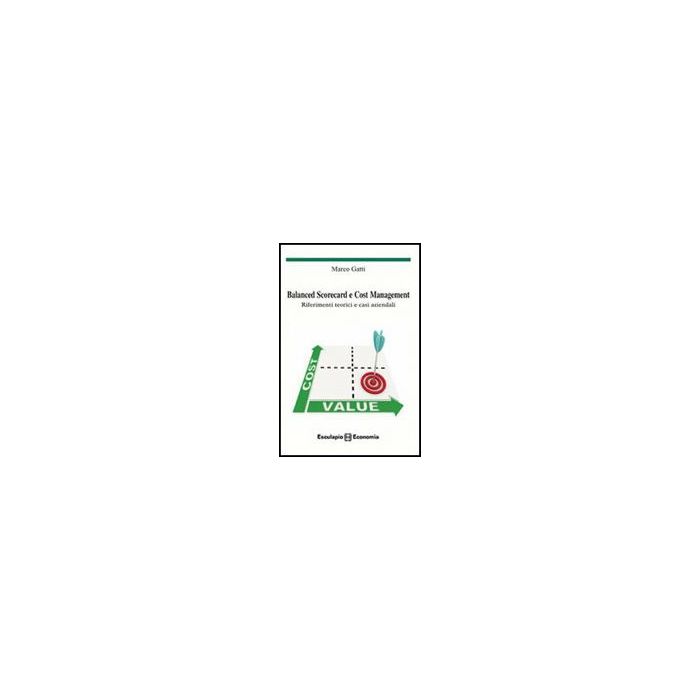 Balanced Scorecard E Cost Management. Riferimenti Teorici E Casi Aziendali Balanced Scorecard E Cost Management. Riferimenti Teorici E Casi Aziendali