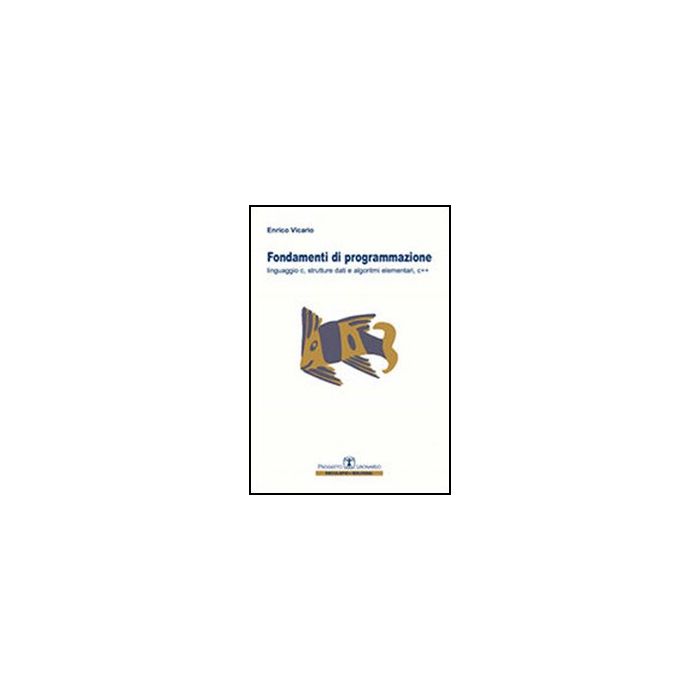 Fondamenti Di Programmazione. Linguaggio C, Strutture Dati, Algoritmi Elementari C++