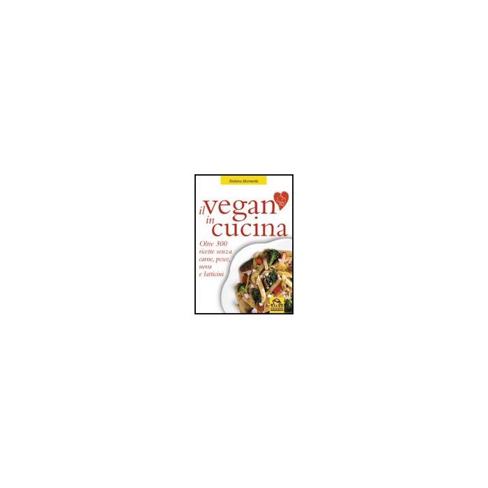 Il Vegan In Cucina. Oltre 300 Ricette Senza Carne, Pesce, Uova E Latticini - Momente' Stefano - Macro Edizioni - 9788875073947 Il Vegan In Cucina. Oltre 300 Ricette Senza Carne, Pesce, Uova E Latticini - Momente' Stefano - Macro Edizioni - 9788875073947