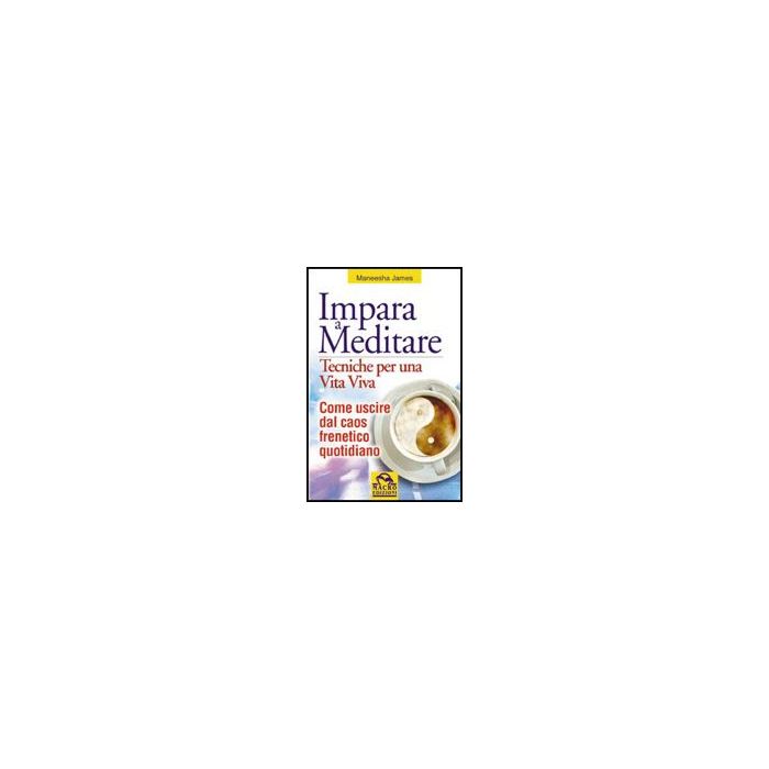 Impara A Meditare. Tecniche Per Una Vita Viva. Come Uscire Dal Caos Frenetico Quotidiano. Con Cd - James Maneesha - Macro Edizioni - 9788875076979