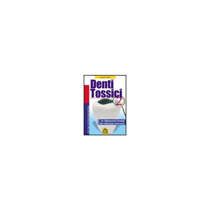 Denti Tossici 2. Le Otturazioni Dentali Che Rilasciano Mercurio - Acerra Lorenzo - Macro Edizioni - 9788875077150