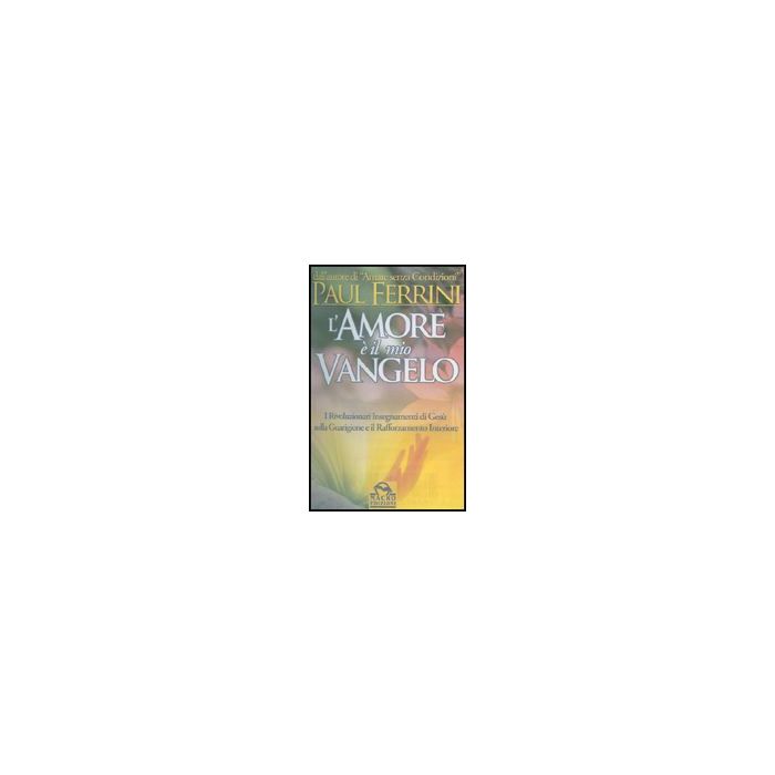 L' Amore E' Il Mio Vangelo. I Rivoluzionari Insegnamenti Di Gesu'  - Ferrini Paul - Macro Edizioni - 9788875078430