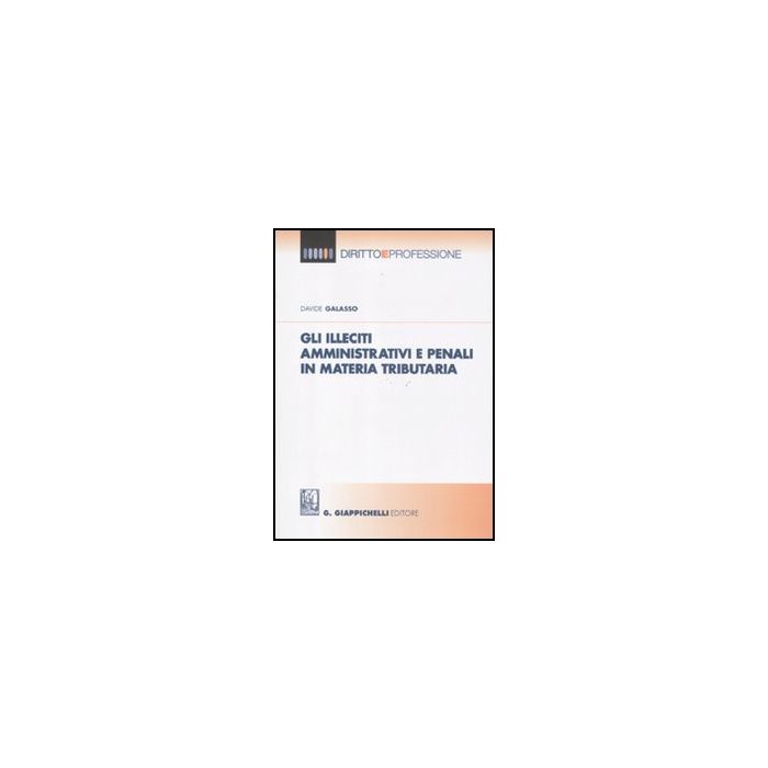 Gli Illeciti Amministrativi E Penali In Materia Tributaria - Galasso Davide - Giappichelli - 9788875241971 Gli Illeciti Amministrativi E Penali In Materia Tributaria - Galasso Davide - Giappichelli - 9788875241971