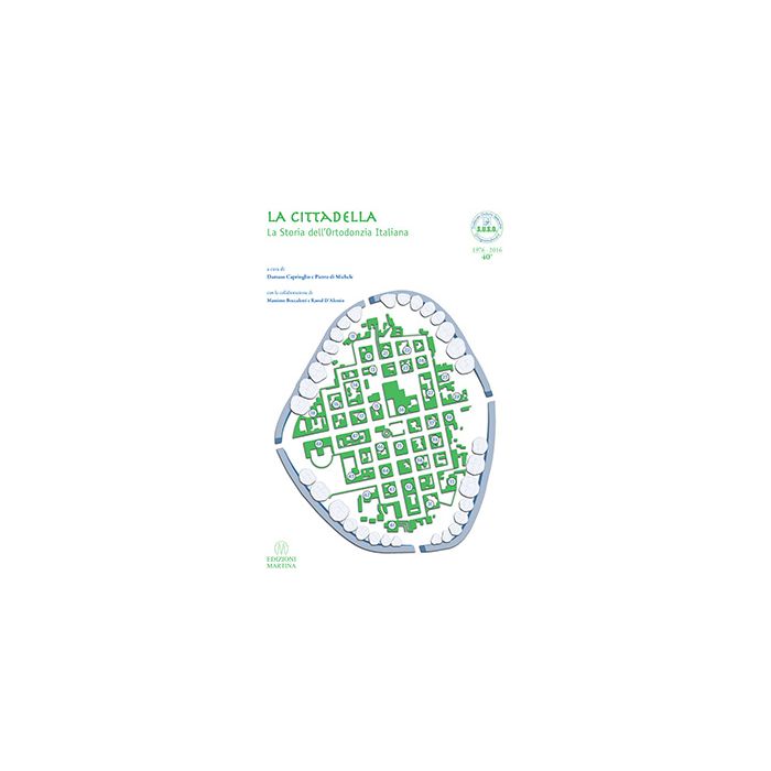 LA CITTADELLA - La Storia dell’Ortodonzia Italiana 1976 - 2016  Caprioglio Damaso  Martina Edizioni  9788875721619