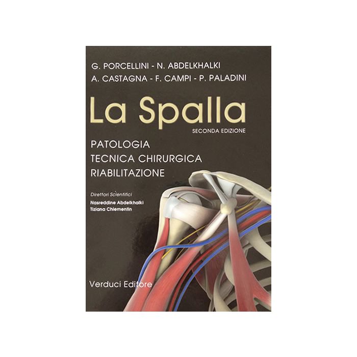 La Spalla - Patologia, Tecnica Chirurgica, Riabilitazione  2/Ed. Porcellini Giuseppe; Abdelkhalki N.; Castagna Alessandro; Campi Fabrizio; Paladini P. Verduci Editore 