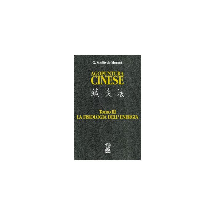 AGOPUNTURA CINESE - Volume 3 La fisiologia dell'Energia Soulie de Morant Nuova Ipsa