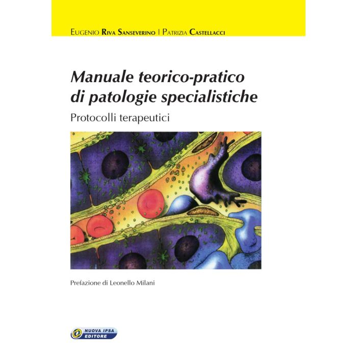 Manuale teorico-pratico di Patologie Specialistiche, Protocolli terapeutici Riva Sanseverino Manuale teorico-pratico di Patologie Specialistiche, Protocolli terapeutici Riva Sanseverino