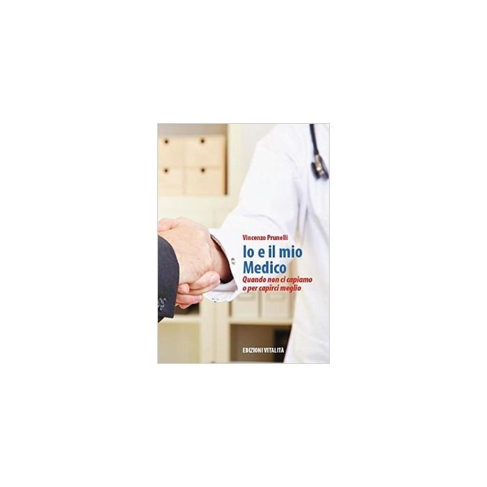 Io e il mio Medico - Quando non ci capiamo o per capirci meglio (Rapporto medico paziente) [Prunelli - Minerva Medica]
