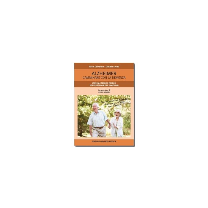 Alzheimer. Camminare con la demenza. Manuale teorico pratico per professionisti e famigliari - Calvarese Paolo; Lovati Daniela - Minerva Medica - 9788877118202