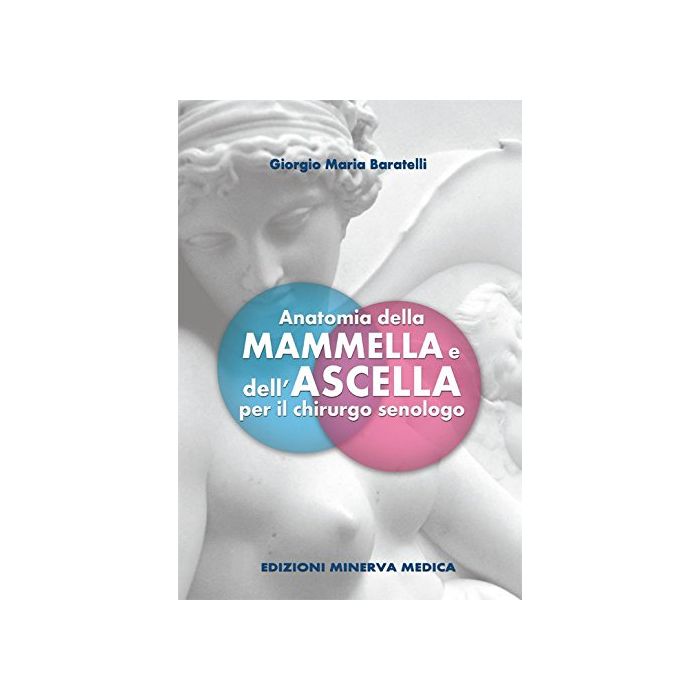 Anatomia della mammella e dell'ascella per il chirurgo senologo  Baratelli Giorgio M.  Minerva Medica  9788877118301