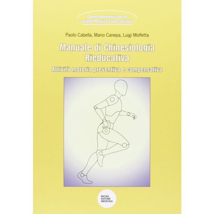 Manuale di Chinesiologia Rieducativa. Attività motoria preventiva e compensativa  Cabella Paolo; Canepa Mario; Molfetta Luigi  Pacini Editore  9788877819178