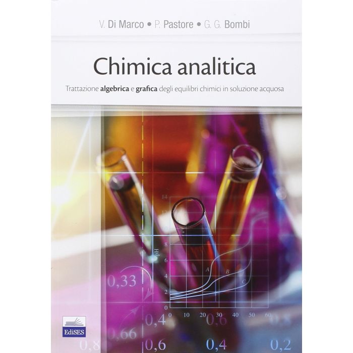 Chimica Analitica. Trattazione algebrica e grafica degli equilibri chimici in soluzione acquosa  Di Marco Valerio; Pastore Paolo; Bombi G. Giorgio  Edises  9788879598842 Chimica Analitica. Trattazione algebrica e grafica degli equilibri chimici in soluzione acquosa  Di Marco Valerio; Pastore Paolo; Bombi G. Giorgio  Edises  9788879598842
