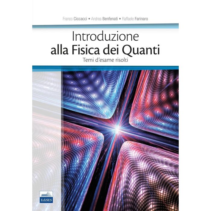 Introduzione alla Fisica dei Quanti. Temi d'esame risolti  Ciccacci Franco; Benfenati Andrea; Farinaro Raffaele  Edises  9788879598996