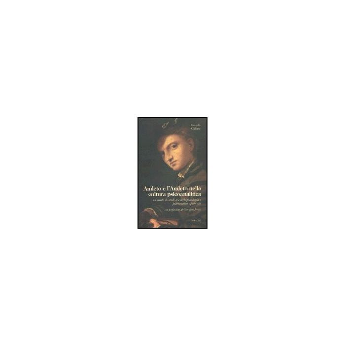 Amleto E L'amleto Nella Cultura Psicoanalitica. Un Secolo Di Studi Tra  Metapsicologia E Psicoanalisi Applicata - Galiani Riccardo - Aracne - 9788879990394