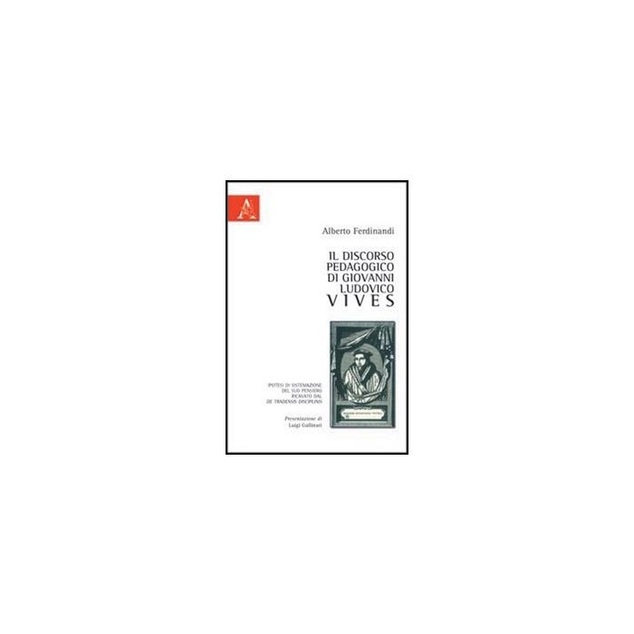 Il Discorso Pedagogico Di Giovanni Ludovico Vives  - Ferdinandi Alberto - Aracne - 9788879990851
