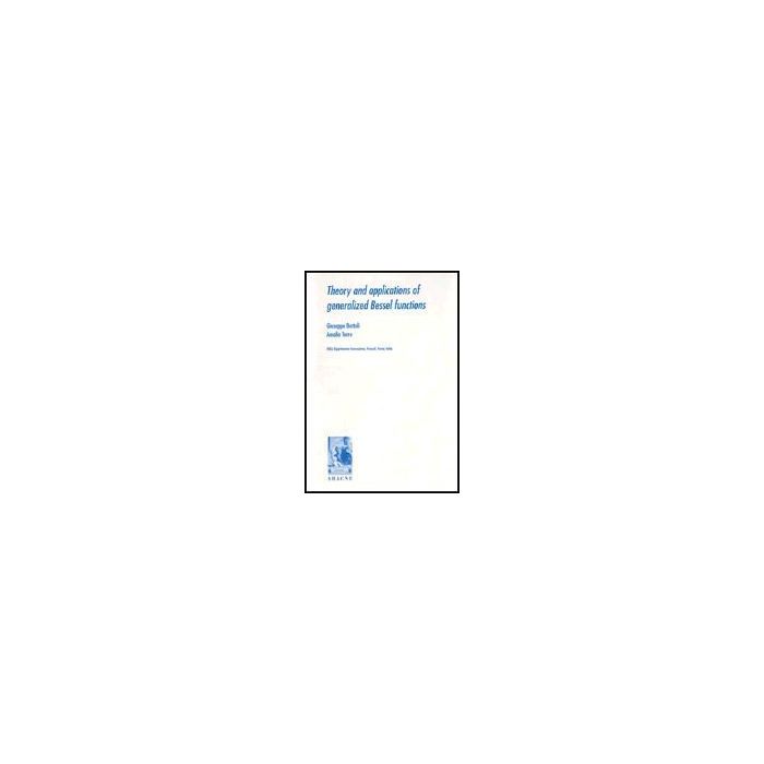 Theory And Applications Of Generalized Bessel Functions - Dattoli Giuseppe; Torre Amalia - Aracne - 9788879991209 Theory And Applications Of Generalized Bessel Functions - Dattoli Giuseppe; Torre Amalia - Aracne - 9788879991209