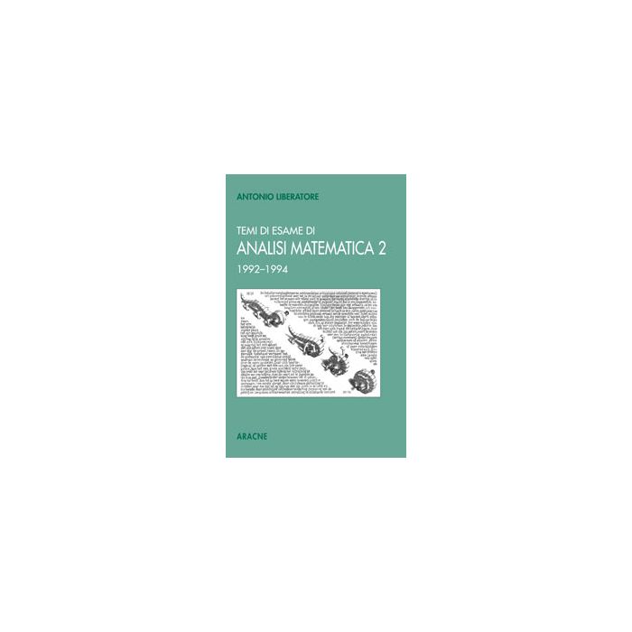 Temi Di Esame Di Analisi Matematica 2 - Liberatore Antonio - Aracne - 9788879991568