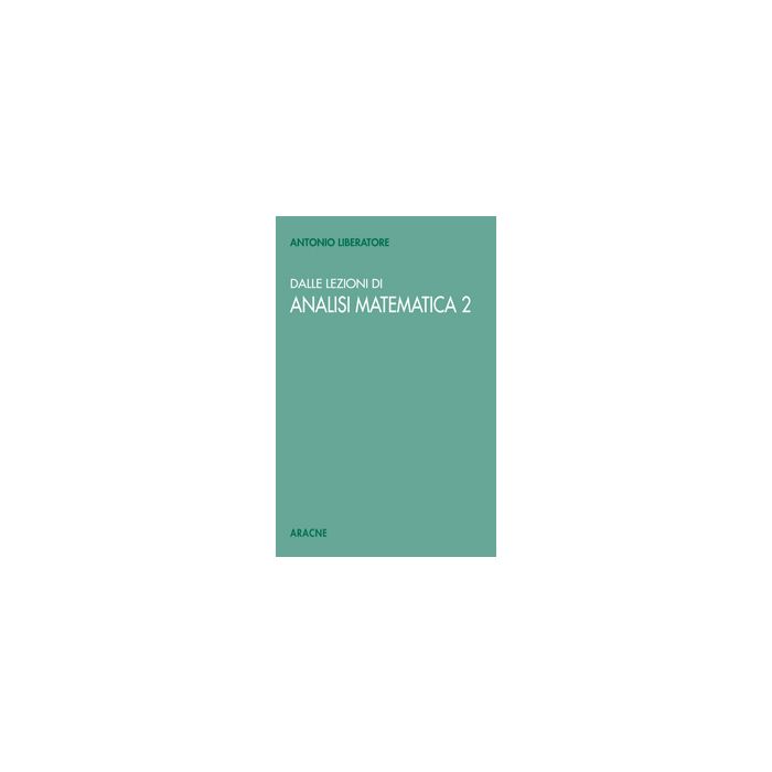 Dalle Lezioni Di Analisi Matematica 2 - Liberatore Antonio - Aracne - 9788879991827