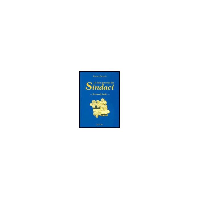 Il Non Governo Dei Sindaci. Il Caso Di Anzio  - Parente Bruno - Aracne - 9788879992350