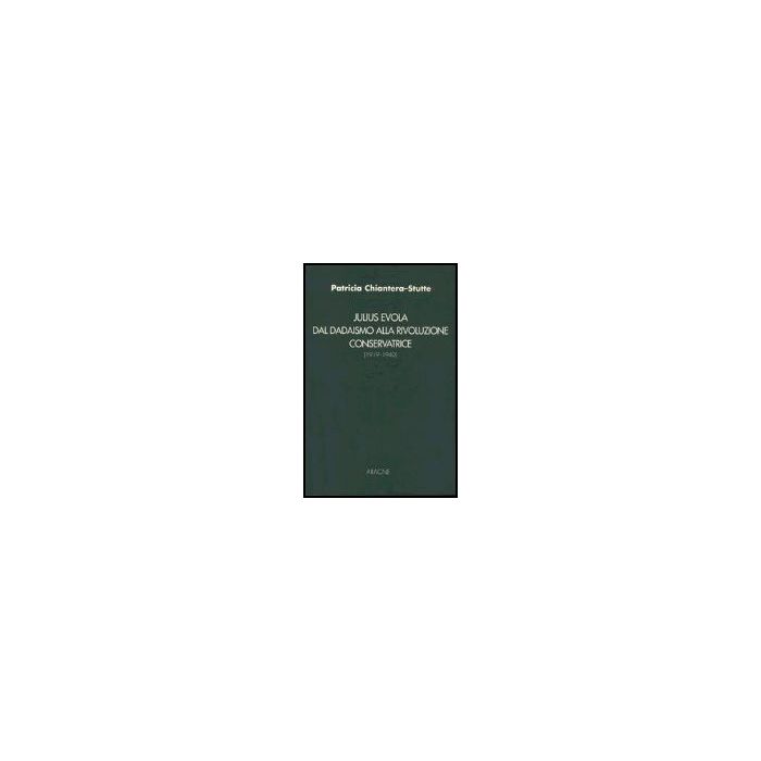 Julius Evola. Dal Dadaismo Alla Rivoluzione Conservatrice (1919-1940) - Chiantera Stutte Patricia - Aracne - 9788879993173 Julius Evola. Dal Dadaismo Alla Rivoluzione Conservatrice (1919-1940) - Chiantera Stutte Patricia - Aracne - 9788879993173