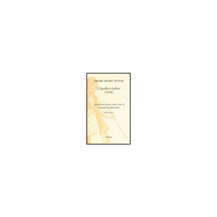 L' Apollon Italien (1644) - Bense Dupuis Pierre - Aracne - 9788879993319 L' Apollon Italien (1644) - Bense Dupuis Pierre - Aracne - 9788879993319