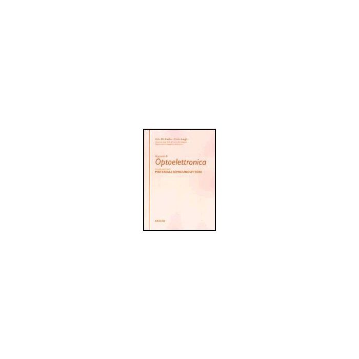 Appunti Di Optoelettronica - Lugli Paolo; Di Carlo Aldo; Reale Andrea - Aracne - 9788879993326 Appunti Di Optoelettronica - Lugli Paolo; Di Carlo Aldo; Reale Andrea - Aracne - 9788879993326