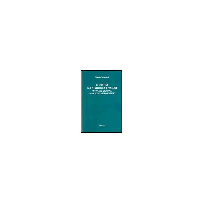Il Diritto Tra Struttura E Valore. Un'analisi Giuridica Delle Societa' Bergsoniane   - Saraceni Guido - Aracne - 9788879993395