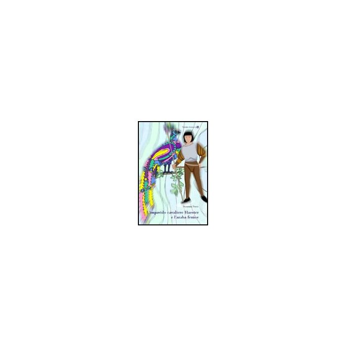 L' Impavido Cavaliere Heaster E L'araba Fenice - Porco Susanna - Aracne - 9788879993920 L' Impavido Cavaliere Heaster E L'araba Fenice - Porco Susanna - Aracne - 9788879993920