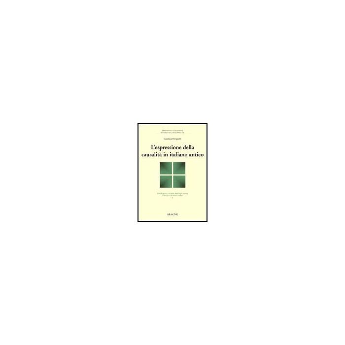 L' Espressione Della Causalita' In Italiano Antico  - Frenguelli Gianluca - Aracne - 9788879994521