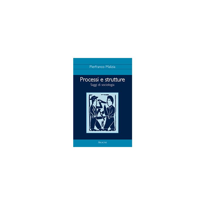 Processi E Strutture. Saggi Di Sociologia - Malizia Pierfranco - Aracne - 9788879994545