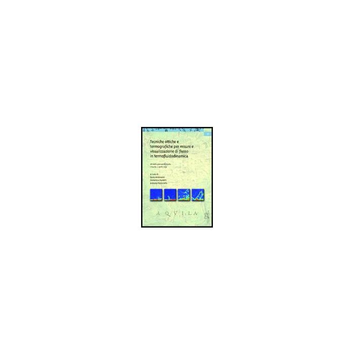 Tecniche Ottiche E Termografiche Per Misure E Visualizzazione Di Flusso In Termofluidodinamica. Atti Della Giornata Di Studio (l'aquila, 11 Aprile 2003) - Ambrosini Dario; Paoletti Domenica; Ponticiello Antonio - Aracne - 9788879995863