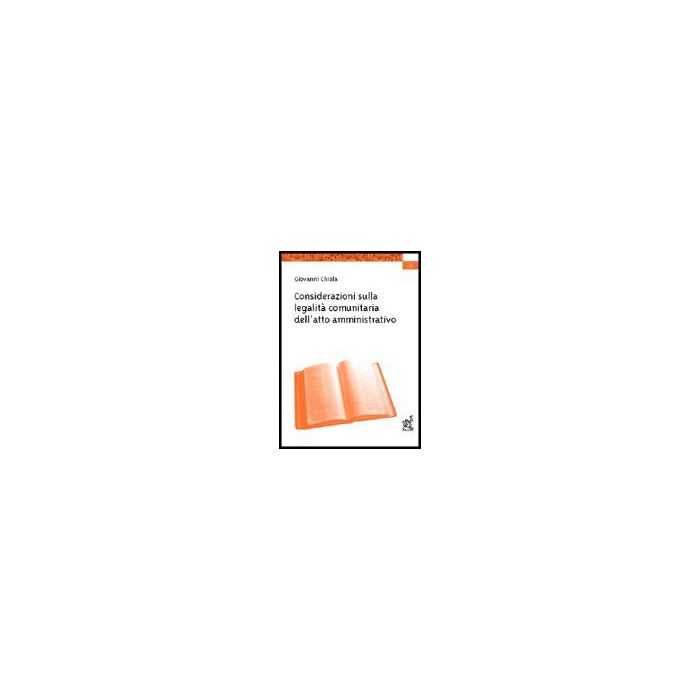 Considerazioni Sulla Legalita' Comunitaria Dell'atto Amministrativo - Chiola Giovanni - Aracne - 9788879995900