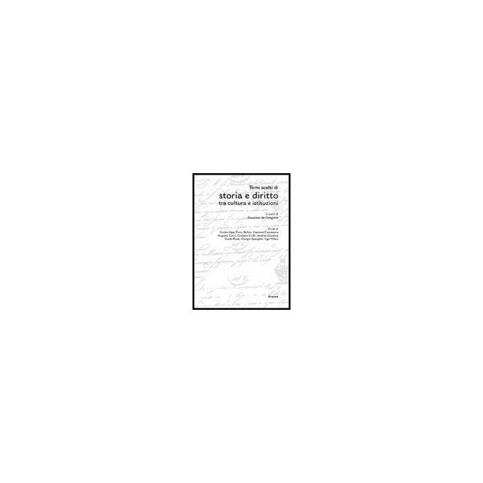 Temi Scelti Di Storia E Diritto Tra Cultura E Istituzioni - De Gregorio Faustino - Aracne - 9788879996181 Temi Scelti Di Storia E Diritto Tra Cultura E Istituzioni - De Gregorio Faustino - Aracne - 9788879996181
