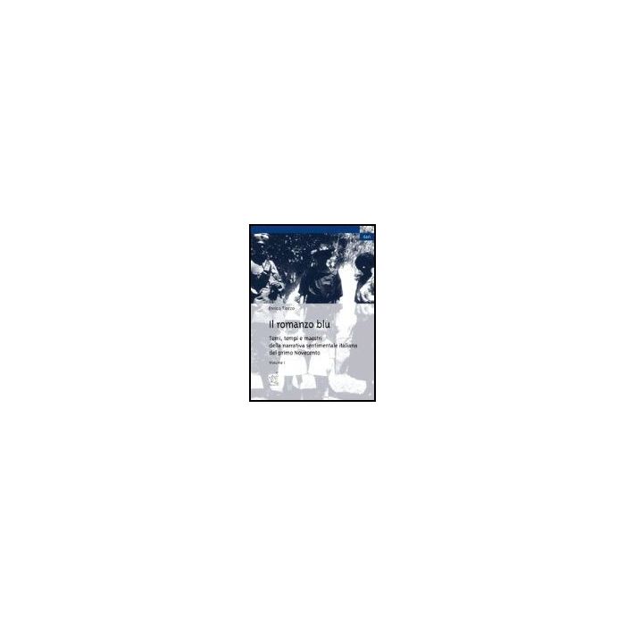 Il Romanzo Blu. Temi, Tempi E Maestri Della Narrativa Sentimentale Italiana Del  Primo Novecento . Vol. 1 - Tiozzo Enrico - Aracne - 9788879996211