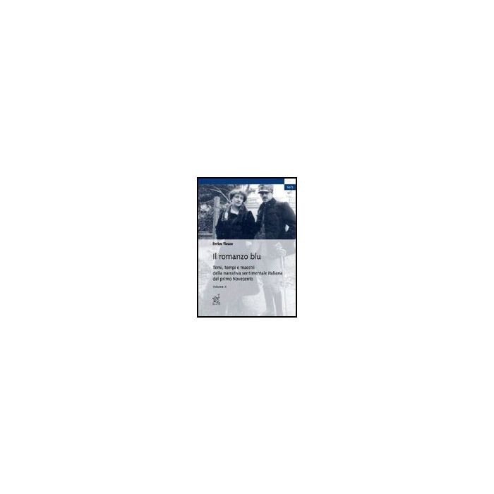 Il Romanzo Blu. Temi, Tempi E Maestri Della Narrativa Sentimentale Italiana Del  Primo Novecento . Vol. 2 - Tiozzo Enrico - Aracne - 9788879996228