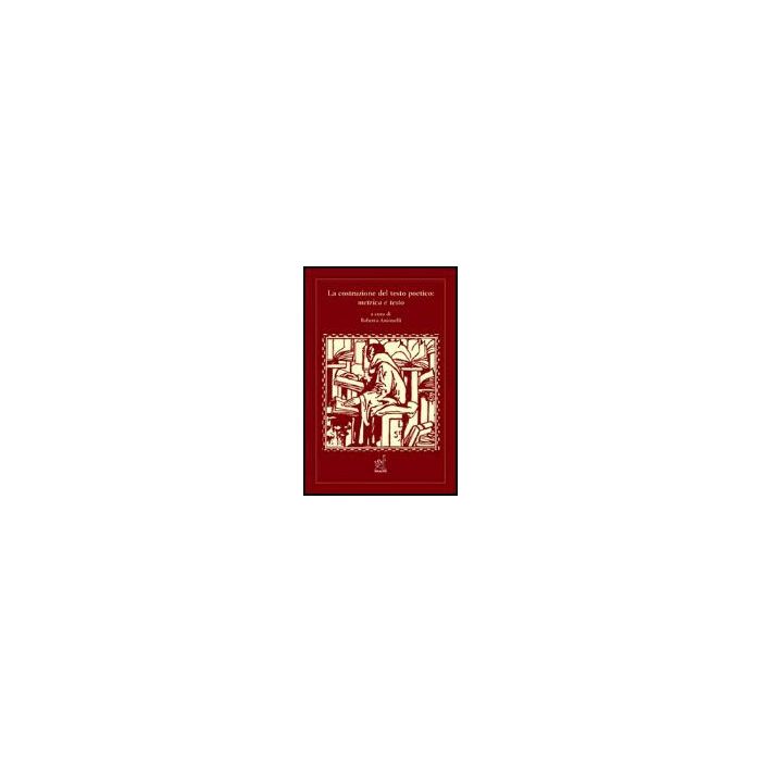 La Costruzione Del Testo Poetico: Metrica E Testo  - Antonelli Roberto - Aracne - 9788879996839