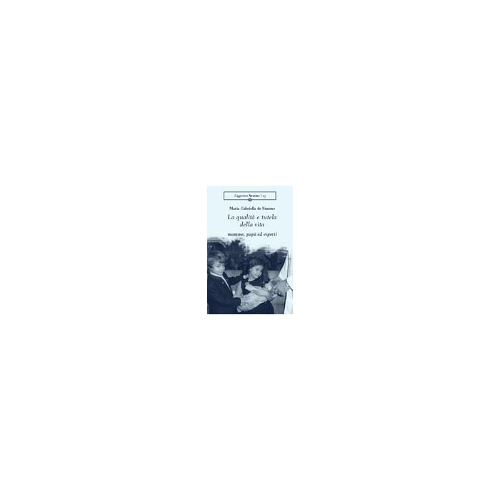 La Qualita' E Tutela Della Vita: Mamme, Papa' Ed Esperti  - De Simone M. Gabriella - Aracne - 9788879997225