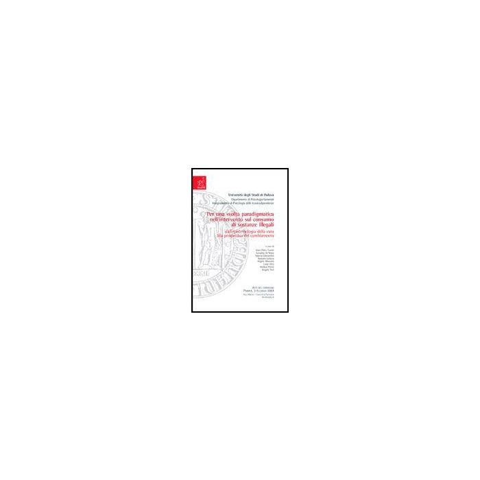 Per Una Svolta Paradigmatica Nell'intervento Sul Consumo Di Sostanze Illegali. Dall'epistemologia Della Cura Alla Prospettiva Del Cambiamento. Atti Del Convegno... - Gherardini Valentina - Aracne - 9788879998000