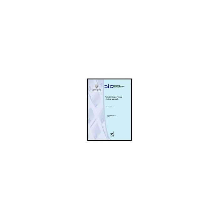 Web Services: A Process Algebra Approach - Ferrara Andrea - Aracne - 9788879998246