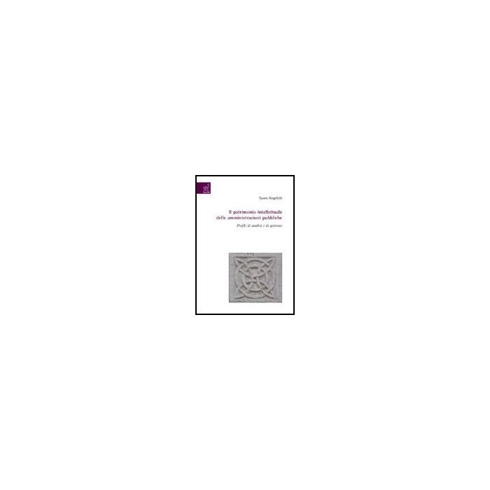 Il Patrimonio Intellettuale Delle Amministrazioni Pubbliche. Profili Di Analisi E  Di Gestione  - Angeletti Sauro - Aracne - 9788879999250
