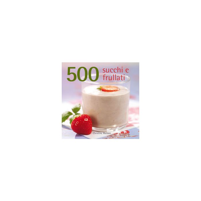 500 succhi e frullati Watson Christine Il Castello 9788880398202 500 succhi e frullati Watson Christine Il Castello 9788880398202