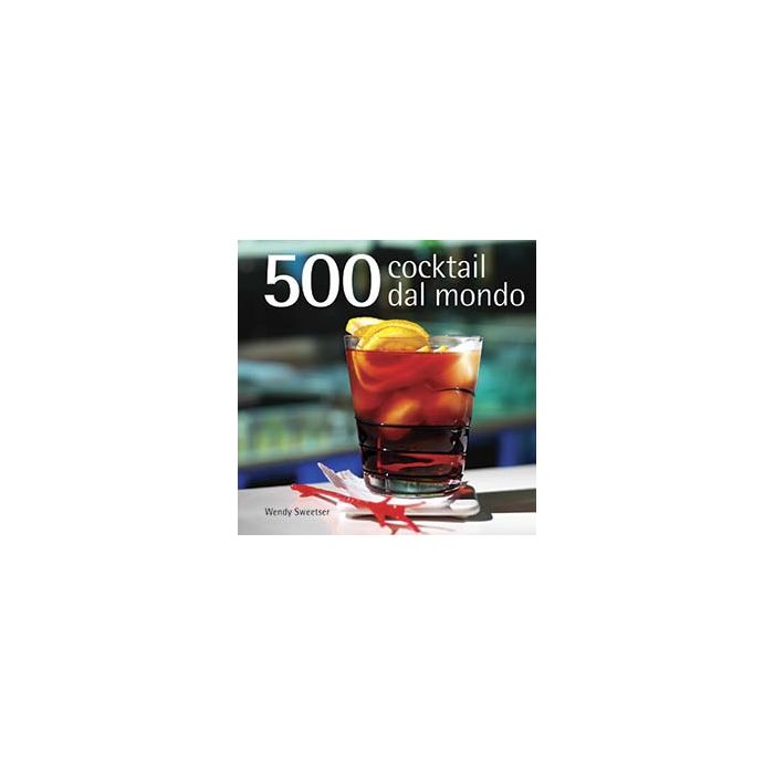 500 cocktail dal mondo Sweetser Wendy Il Castello 9788880398226 500 cocktail dal mondo Sweetser Wendy Il Castello 9788880398226